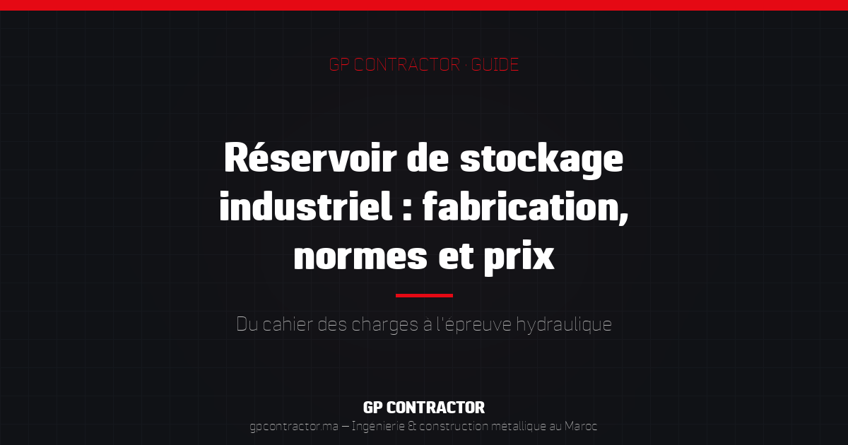 Guide fabrication d'un réservoir de stockage industriel au Maroc — normes et prix GP Contractor